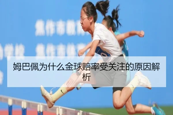 姆巴佩为什么金球赔率受关注的原因解析