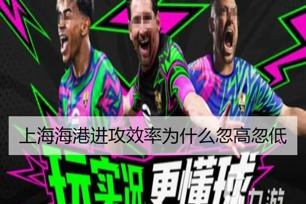 上海海港进攻效率为什么忽高忽低